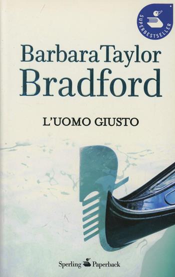 L' uomo giusto - Barbara Taylor Bradford - Libro Sperling & Kupfer 2008, Super bestseller | Libraccio.it