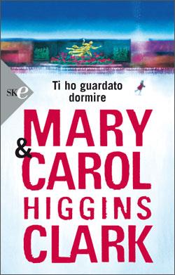 Ti ho guardato dormire - Mary Higgins Clark, Carol Higgins Clark - Libro Sperling & Kupfer 2008, Super bestseller | Libraccio.it