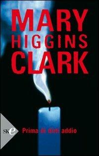 Prima di dirti addio - Mary Higgins Clark - Libro Sperling & Kupfer 2008, Super bestseller | Libraccio.it
