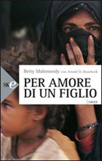 Per amore di un figlio - Betty Mahmoody, Arnold D. Dunchock - Libro Sperling & Kupfer 2008, Economica Saggi | Libraccio.it