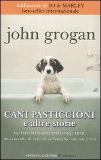 Cani pasticcioni e altre storie - John Grogan - Libro Sperling & Kupfer 2008, Economica | Libraccio.it