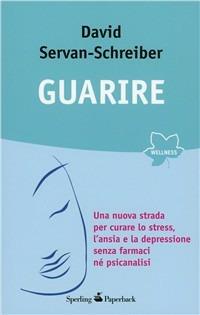 Guarire. Una nuova strada per curare lo stress, l'ansia e la depressione senza farmaci né psicanalisi - David Servan-Schreiber - Libro Sperling & Kupfer 2008, Open Space Paperback | Libraccio.it