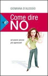 Come dire no ed essere ancora più apprezzati - Giovanna D'Alessio - Libro Sperling & Kupfer 2008, Open Space Paperback | Libraccio.it