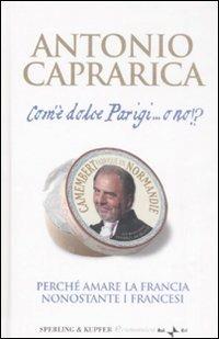 Com'è dolce Parigi... o no!? - Antonio Caprarica - Libro Sperling & Kupfer 2008, Economica | Libraccio.it