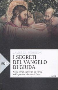 I segreti del vangelo di Giuda. Negli scritti ritrovati la verità sull'apostolo che tradì Gesù - James M. Robinson - Libro Sperling & Kupfer 2008, Saggi Paperback | Libraccio.it