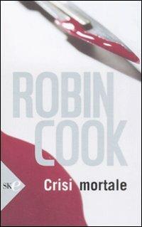 Crisi mortale - Robin Cook - Libro Sperling & Kupfer 2009, Super bestseller | Libraccio.it