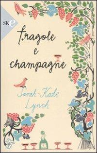 Fragole e champagne - Sarah-Kate Lynch - Libro Sperling & Kupfer 2009, Economica | Libraccio.it