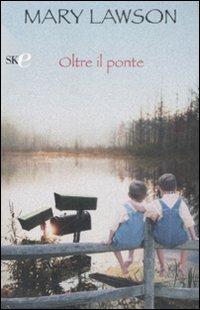 Oltre il ponte - Mary Lawson - Libro Sperling & Kupfer 2009, Economica | Libraccio.it