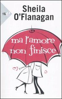 Ma l'amore non finisce - Sheila O'Flanagan - Libro Sperling & Kupfer 2009, Economica | Libraccio.it
