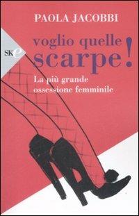 Voglio quelle scarpe! La più grande ossessione femminile - Paola Jacobbi - Libro Sperling & Kupfer 2009, Economica | Libraccio.it