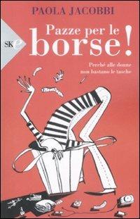 Pazze per le borse! Perché alle donne non bastano le tasche - Paola Jacobbi - Libro Sperling & Kupfer 2009, Economica | Libraccio.it