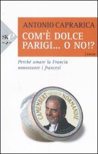 Com'è dolce Parigi... o no!? - Antonio Caprarica - Libro Sperling & Kupfer 2009, Economica | Libraccio.it