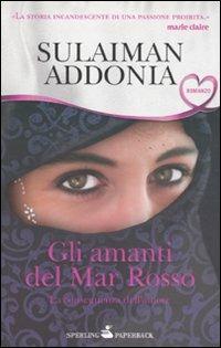 Gli amanti del Mar Rosso. La conseguenza dell'amore - Sulaiman Addonia - Libro Sperling & Kupfer 2010, Super bestseller | Libraccio.it