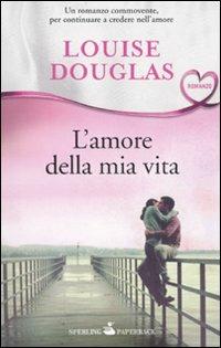 L' amore della mia vita - Louise Douglas - Libro Sperling & Kupfer 2010, Super bestseller | Libraccio.it