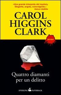Quattro diamanti per un delitto - Carol Higgins Clark - Libro Sperling & Kupfer 2010, Super bestseller | Libraccio.it