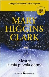 Mentre la mia piccola dorme - Mary Higgins Clark - Libro Sperling & Kupfer 2010, Super bestseller | Libraccio.it