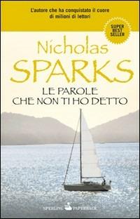 Le parole che non ti ho detto - Nicholas Sparks - Libro Sperling & Kupfer 2010, Super bestseller | Libraccio.it