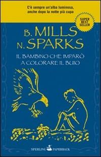 Il bambino che imparò a colorare il buio - Billy Mills, Nicholas Sparks - Libro Sperling & Kupfer 2010, Super bestseller | Libraccio.it