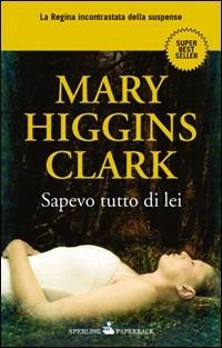 Sapevo tutto di lei - Mary Higgins Clark - Libro Sperling & Kupfer 2010, Super bestseller | Libraccio.it