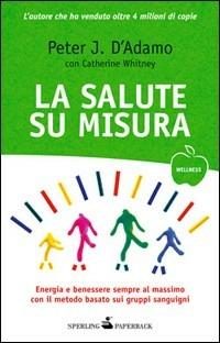 La salute su misura - Peter J. D'Adamo, Catherine Whitney - Libro Sperling & Kupfer 2010, Wellness Paperback | Libraccio.it