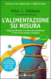 L' alimentazione su misura - Peter J. D'Adamo, Catherine Whitney - Libro Sperling & Kupfer 2010, Wellness Paperback | Libraccio.it