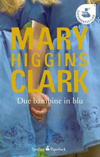 Due bambine in blu - Mary Higgins Clark - Libro Sperling & Kupfer 2010, Super bestseller | Libraccio.it