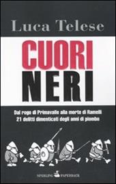 Cuori neri. Dal rogo di Primavalle alla morte di Ramelli. 21 delitti dimenticati degli anni di piombo