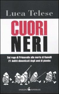 Cuori neri. Dal rogo di Primavalle alla morte di Ramelli. 21 delitti dimenticati degli anni di piombo - Luca Telese - Libro Sperling & Kupfer 2010, Paperback | Libraccio.it