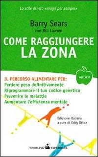 Come raggiungere la Zona - Barry Sears, Bill Lawren - Libro Sperling & Kupfer 2010, Wellness Paperback | Libraccio.it