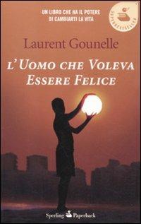 L' uomo che voleva essere felice - Laurent Gounelle - Libro Sperling & Kupfer 2011, Super bestseller | Libraccio.it
