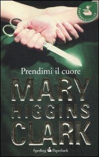 Prendimi il cuore - Mary Higgins Clark - Libro Sperling & Kupfer 2011, Super bestseller | Libraccio.it