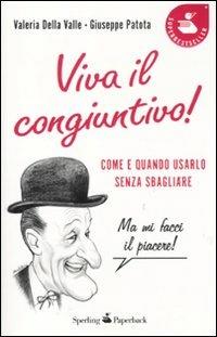 Viva il congiuntivo! Come e quando usarlo senza sbagliare - Valeria Della Valle, Giuseppe Patota - Libro Sperling & Kupfer 2011, Super bestseller | Libraccio.it