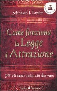 Come funziona la legge d'attrazione per ottenere ciò che vuoi - Michael J. Losier - Libro Sperling & Kupfer 2011, Super bestseller | Libraccio.it