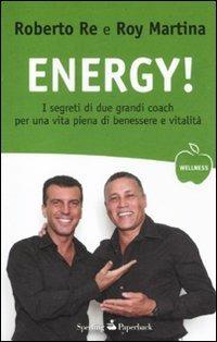 Energy! I segreti di due grandi coach per una vita piena di benessere e vitalità - Roberto Re, Roy Martina - Libro Sperling & Kupfer 2011, Wellness Paperback | Libraccio.it