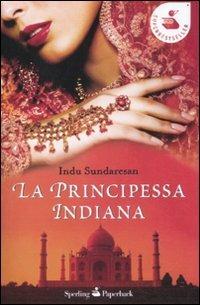 La principessa indiana - Indu Sundaresan - Libro Sperling & Kupfer 2011, Super bestseller | Libraccio.it