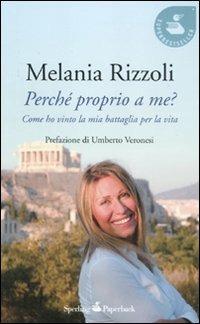 Perché proprio a me? Come ho vinto la mia battaglia per la vita - Melania Rizzoli - Libro Sperling & Kupfer 2011, Super bestseller | Libraccio.it