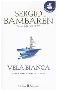 Vela Bianca - Sergio Bambarén - Libro Sperling & Kupfer 2011, Super bestseller | Libraccio.it