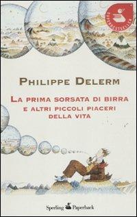 La prima sorsata di birra e altri piccoli piaceri della vita - Philippe Delerm - Libro Sperling & Kupfer 2011, Super bestseller | Libraccio.it
