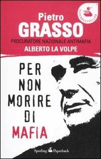 Per non morire di mafia - Pietro Grasso, Alberto La Volpe - Libro Sperling & Kupfer 2012, Super bestseller | Libraccio.it