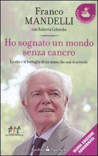 Ho sognato un mondo senza cancro. La vita e le battaglie di un uomo che non si arrende - Franco Mandelli, Roberta Colombo - Libro Sperling & Kupfer 2012, Super bestseller | Libraccio.it