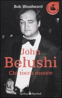 John Belushi. Chi tocca muore - Bob Woodward - Libro Sperling & Kupfer 2012, Super bestseller | Libraccio.it