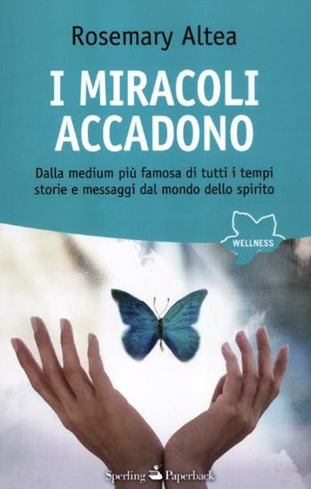 I miracoli accadono. Dalla medium più famosa di tutti i tempi storie e messaggi dal mondo dello spirito - Rosemary Altea - Libro Sperling & Kupfer 2012, Wellness Paperback | Libraccio.it