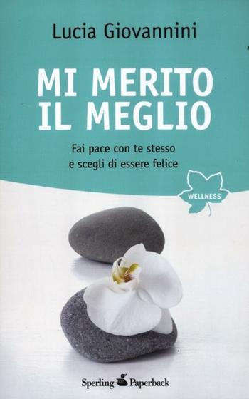 Mi merito il meglio. Fai pace con te stesso e scegli di essere felice - Lucia Giovannini - Libro Sperling & Kupfer 2012, Wellness Paperback | Libraccio.it