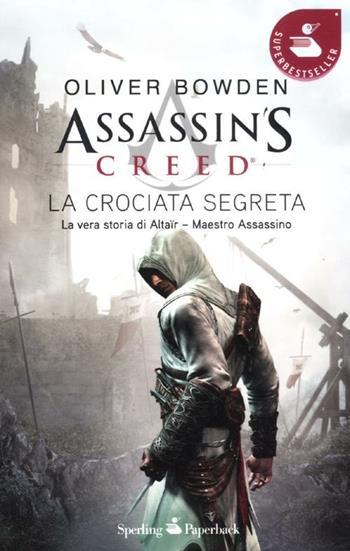 Assassin's Creed. La crociata segreta - Oliver Bowden - Libro Sperling & Kupfer 2012, Super bestseller | Libraccio.it