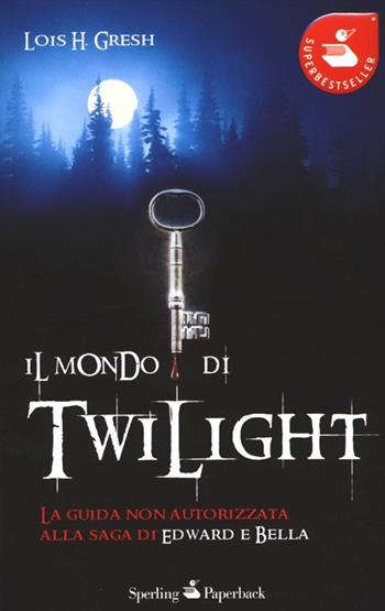 Il mondo di Twilight - Lois H. Gresh - Libro Sperling & Kupfer 2012, Super bestseller | Libraccio.it