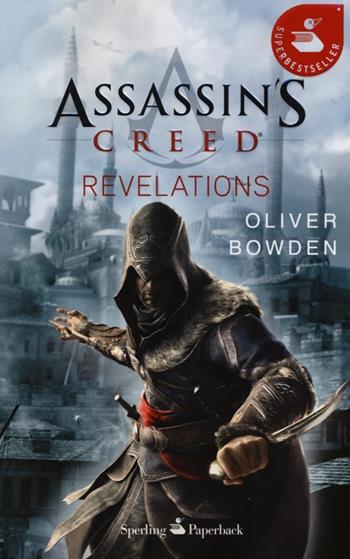 Assassin's Creed. Revelations - Oliver Bowden - Libro Sperling & Kupfer 2013, Super bestseller | Libraccio.it