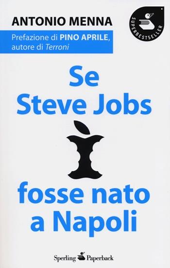 Se Steve Jobs fosse nato a Napoli - Antonio Menna - Libro Sperling & Kupfer 2013, Super bestseller | Libraccio.it
