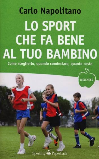 Lo sport che fa bene al tuo bambino - Carlo Napolitano - Libro Sperling & Kupfer 2013, Wellness Paperback | Libraccio.it