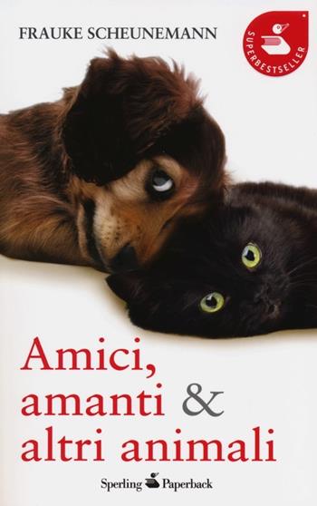 Amici, amanti & altri animali - Frauke Scheunemann - Libro Sperling & Kupfer 2013, Super bestseller | Libraccio.it
