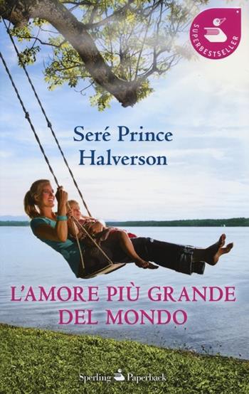 L' amore più grande del mondo - Seré Prince Halverson - Libro Sperling & Kupfer 2013, Super bestseller | Libraccio.it